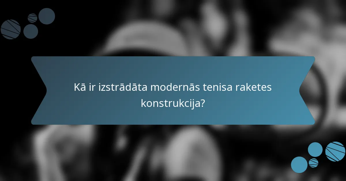 Kā ir izstrādāta modernās tenisa raketes konstrukcija?