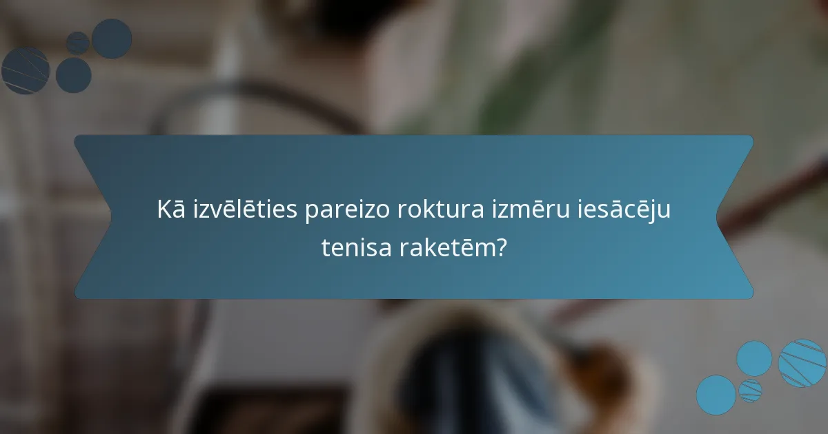 Kā izvēlēties pareizo roktura izmēru iesācēju tenisa raketēm?