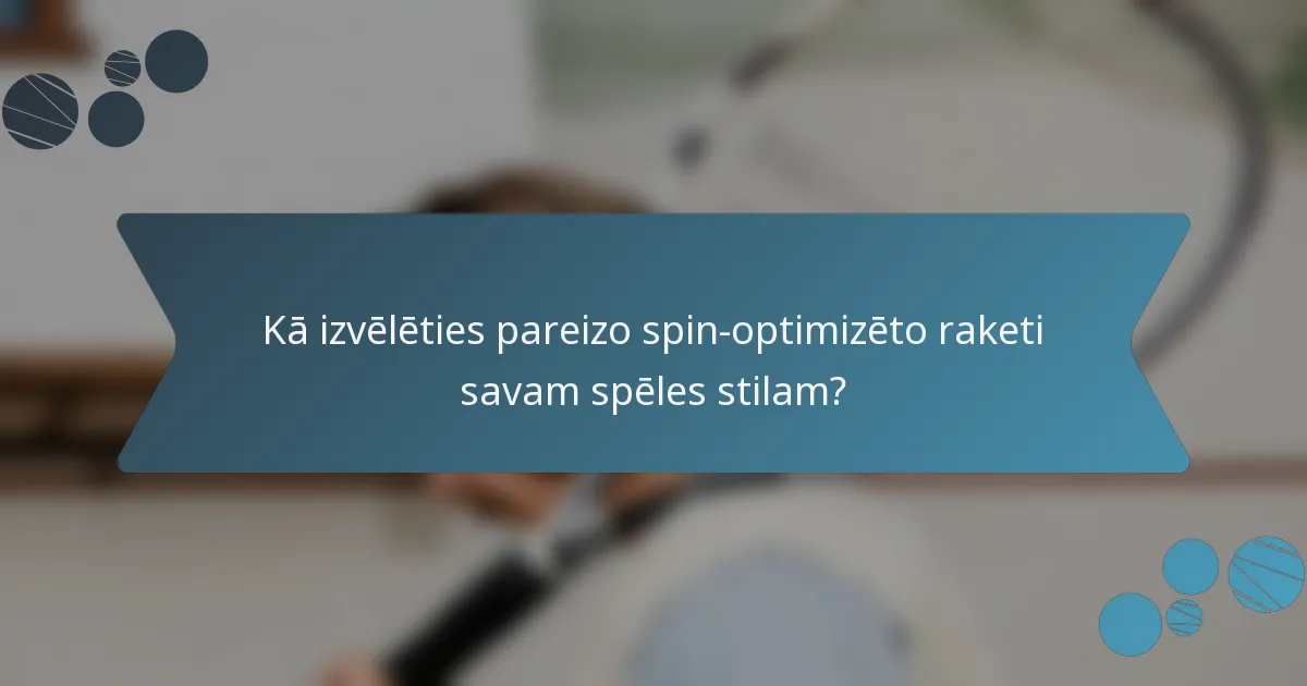 Kā izvēlēties pareizo spin-optimizēto raketi savam spēles stilam?