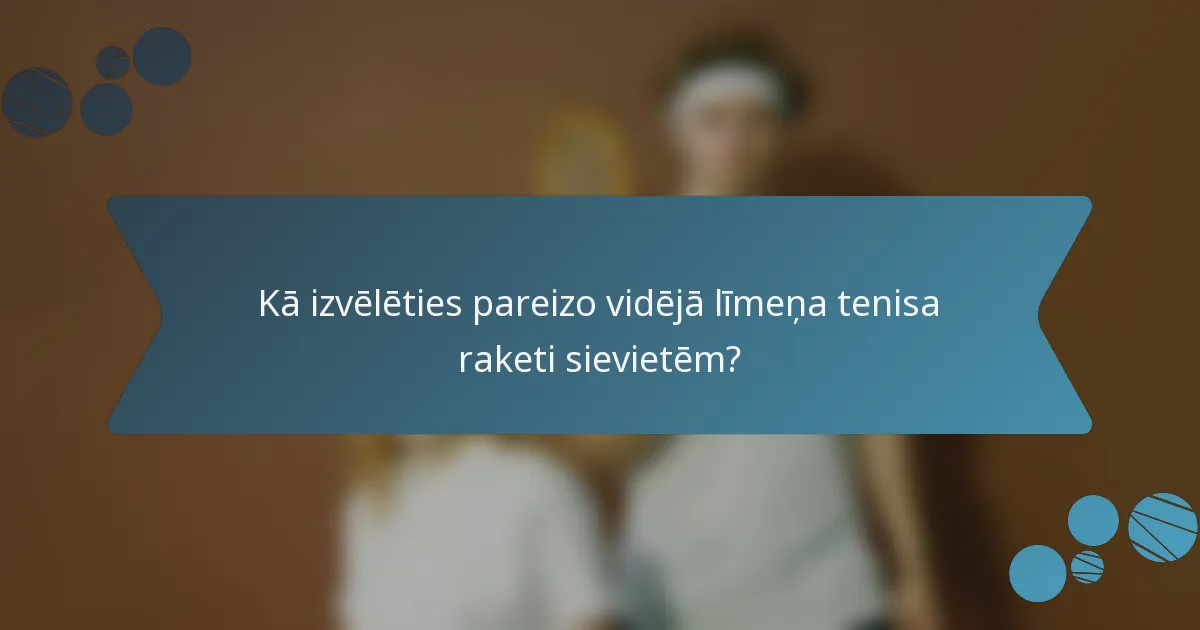 Kā izvēlēties pareizo vidējā līmeņa tenisa raketi sievietēm?