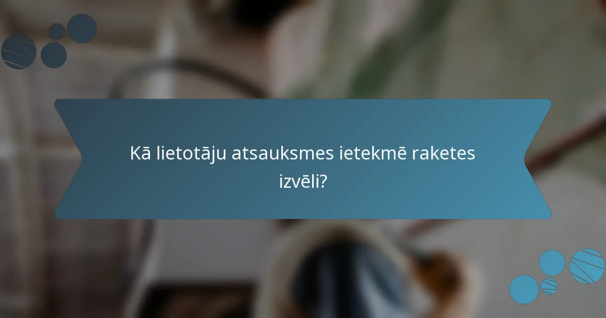 Kā lietotāju atsauksmes ietekmē raketes izvēli?