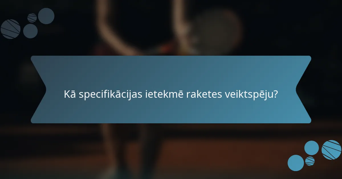 Kā specifikācijas ietekmē raketes veiktspēju?