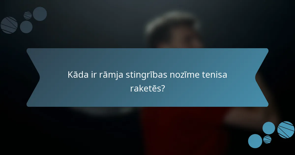 Kāda ir rāmja stingrības nozīme tenisa raketēs?