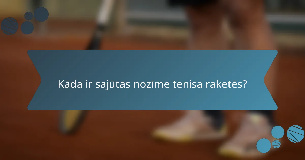 Kāda ir sajūtas nozīme tenisa raketēs?