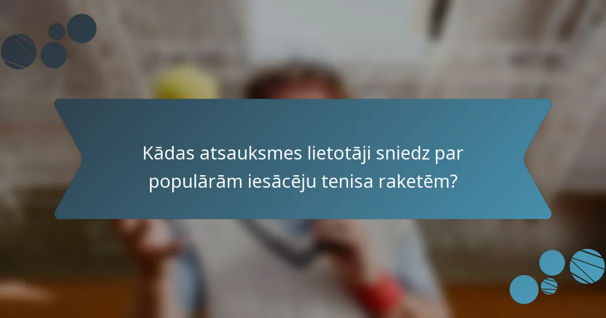 Kādas atsauksmes lietotāji sniedz par populārām iesācēju tenisa raketēm?