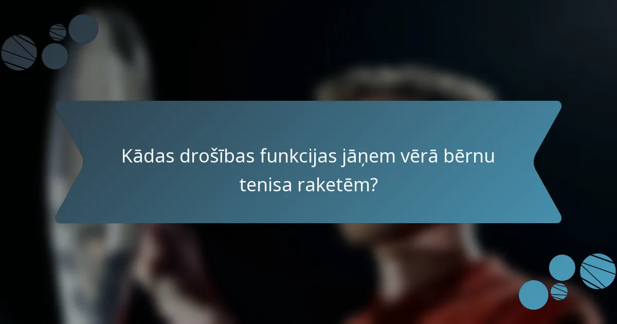 Kādas drošības funkcijas jāņem vērā bērnu tenisa raketēm?