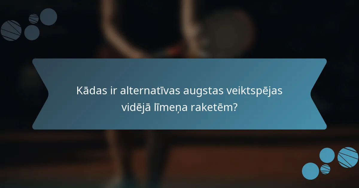Kādas ir alternatīvas augstas veiktspējas vidējā līmeņa raketēm?