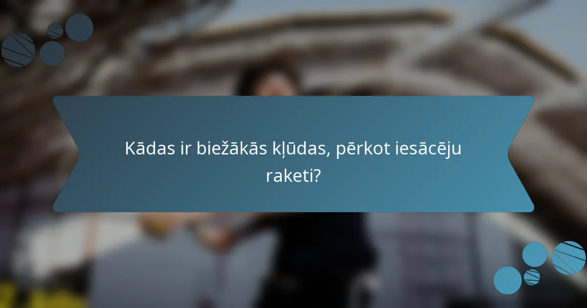 Kādas ir biežākās kļūdas, pērkot iesācēju raketi?
