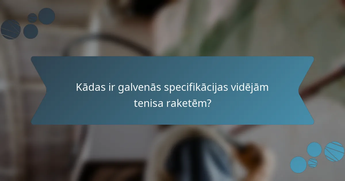 Kādas ir galvenās specifikācijas vidējām tenisa raketēm?