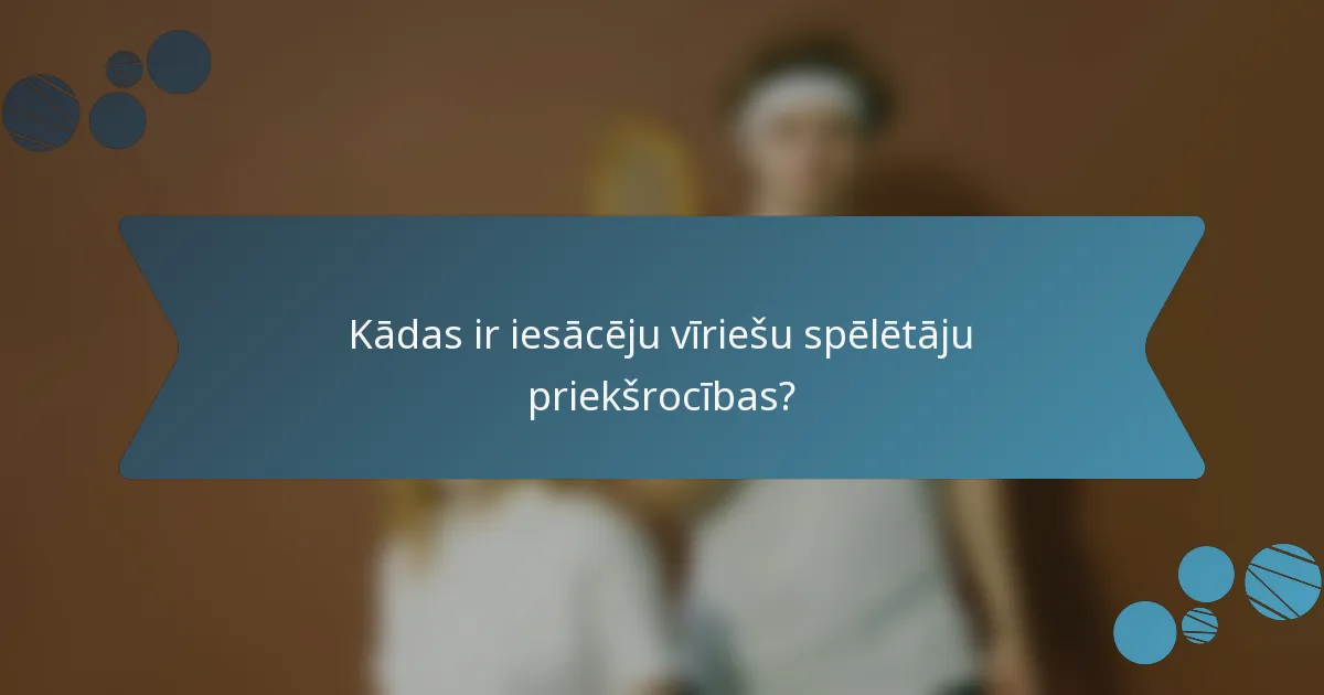 Kādas ir iesācēju vīriešu spēlētāju priekšrocības?