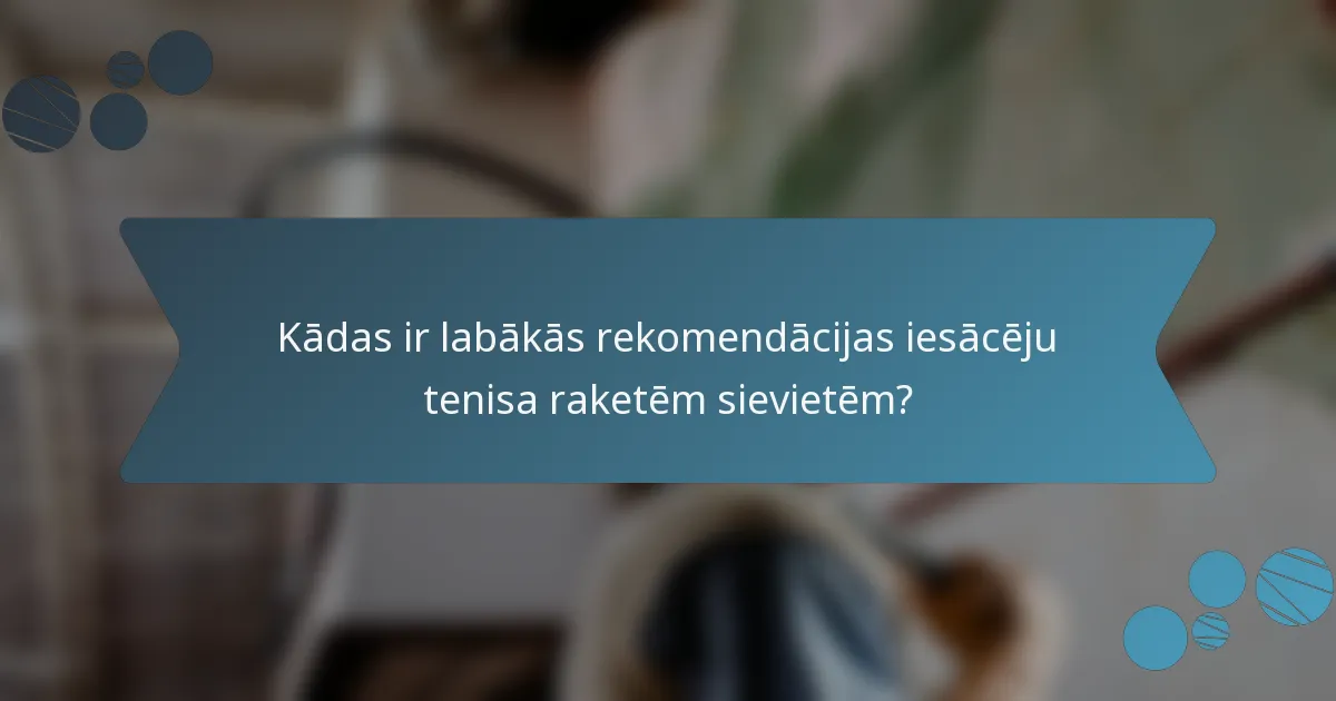 Kādas ir labākās rekomendācijas iesācēju tenisa raketēm sievietēm?