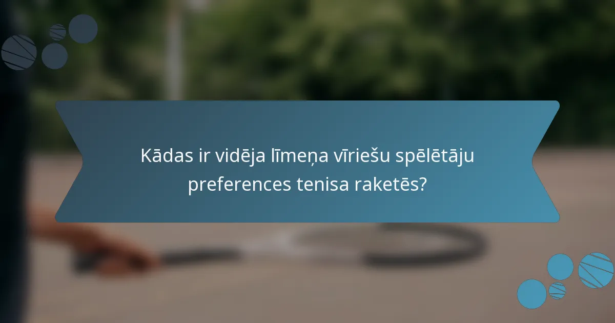 Kādas ir vidēja līmeņa vīriešu spēlētāju preferences tenisa raketēs?