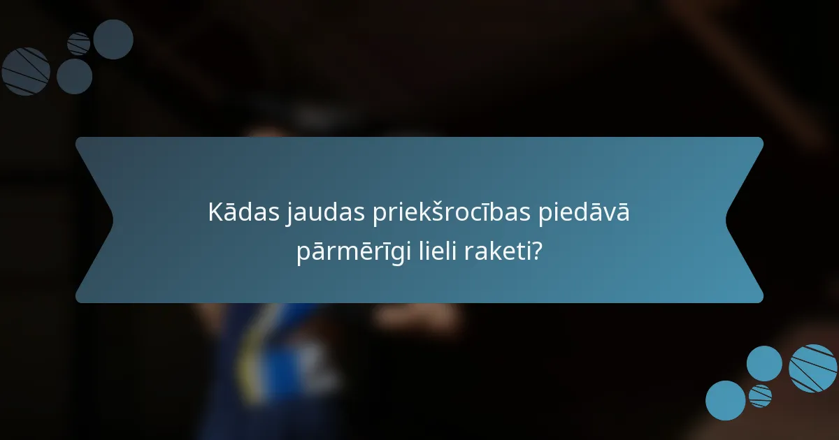 Kādas jaudas priekšrocības piedāvā pārmērīgi lieli raketi?