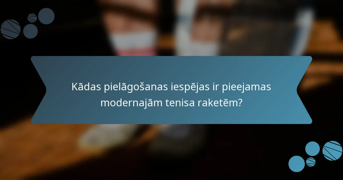 Kādas pielāgošanas iespējas ir pieejamas modernajām tenisa raketēm?