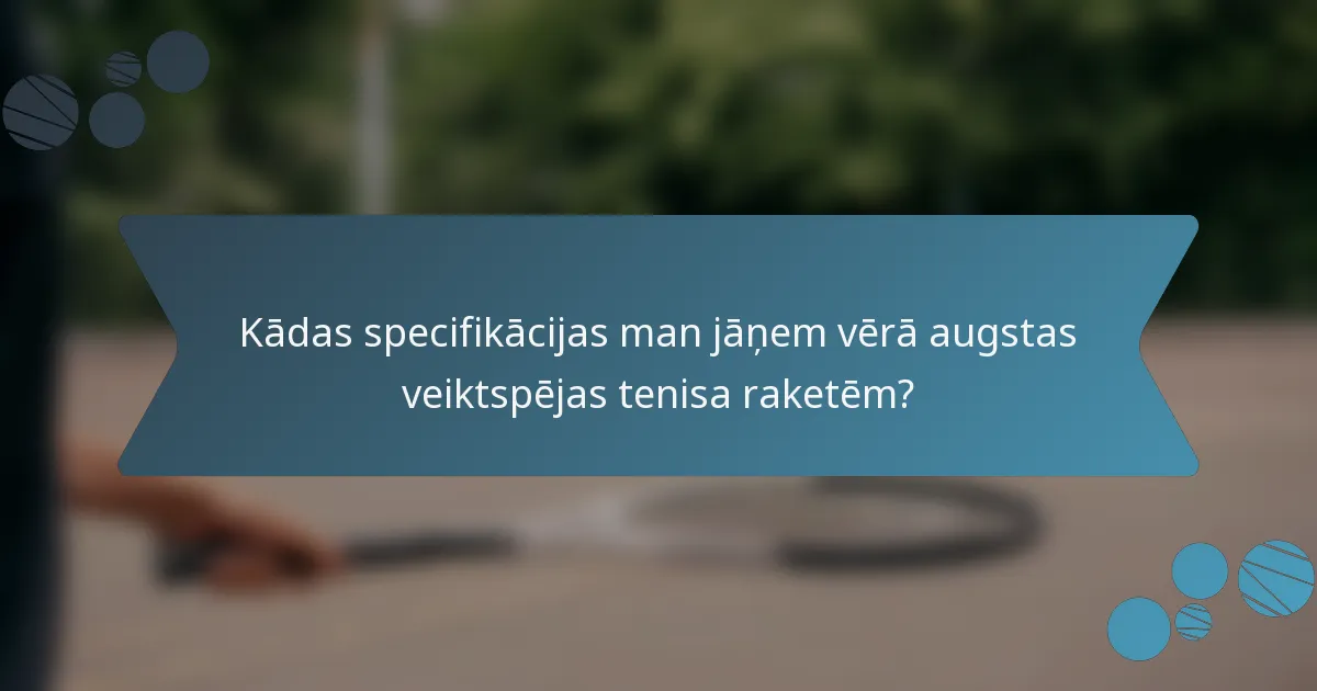 Kādas specifikācijas man jāņem vērā augstas veiktspējas tenisa raketēm?