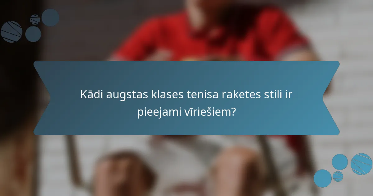 Kādi augstas klases tenisa raketes stili ir pieejami vīriešiem?