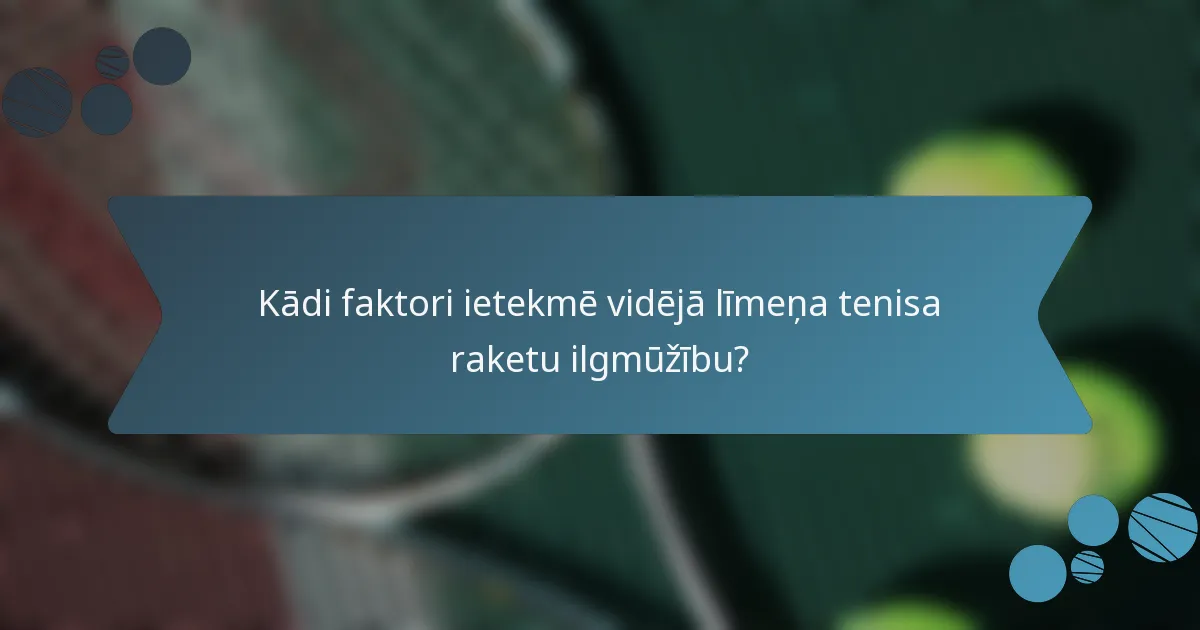 Kādi faktori ietekmē vidējā līmeņa tenisa raketu ilgmūžību?