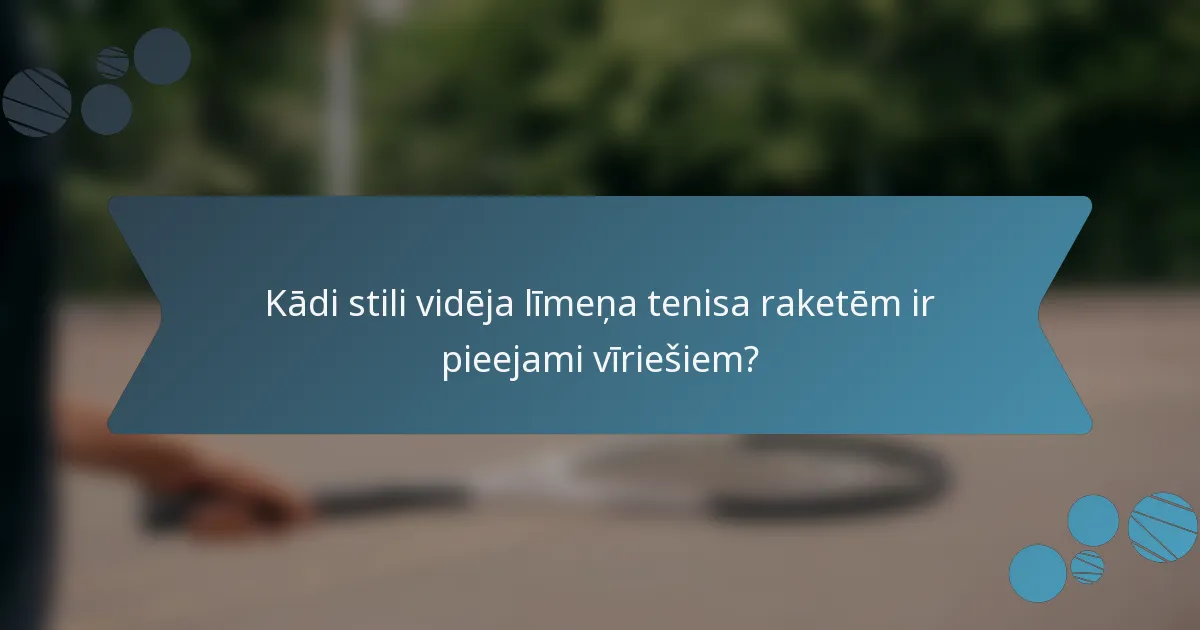 Kādi stili vidēja līmeņa tenisa raketēm ir pieejami vīriešiem?
