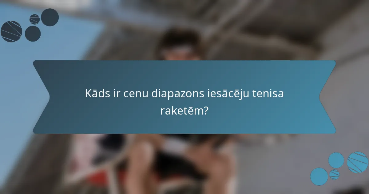 Kāds ir cenu diapazons iesācēju tenisa raketēm?