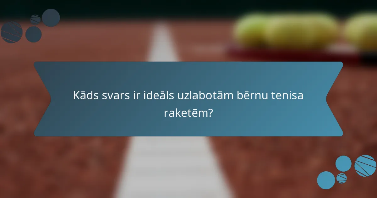 Kāds svars ir ideāls uzlabotām bērnu tenisa raketēm?