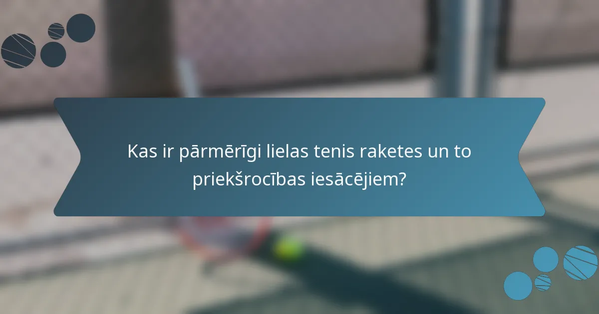 Kas ir pārmērīgi lielas tenis raketes un to priekšrocības iesācējiem?