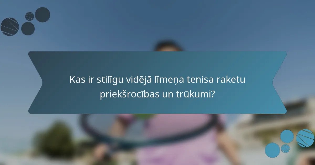 Kas ir stilīgu vidējā līmeņa tenisa raketu priekšrocības un trūkumi?
