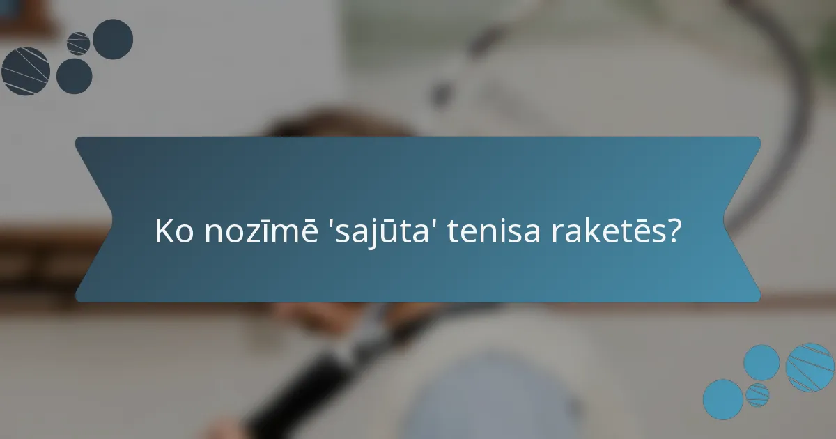 Ko nozīmē 'sajūta' tenisa raketēs?