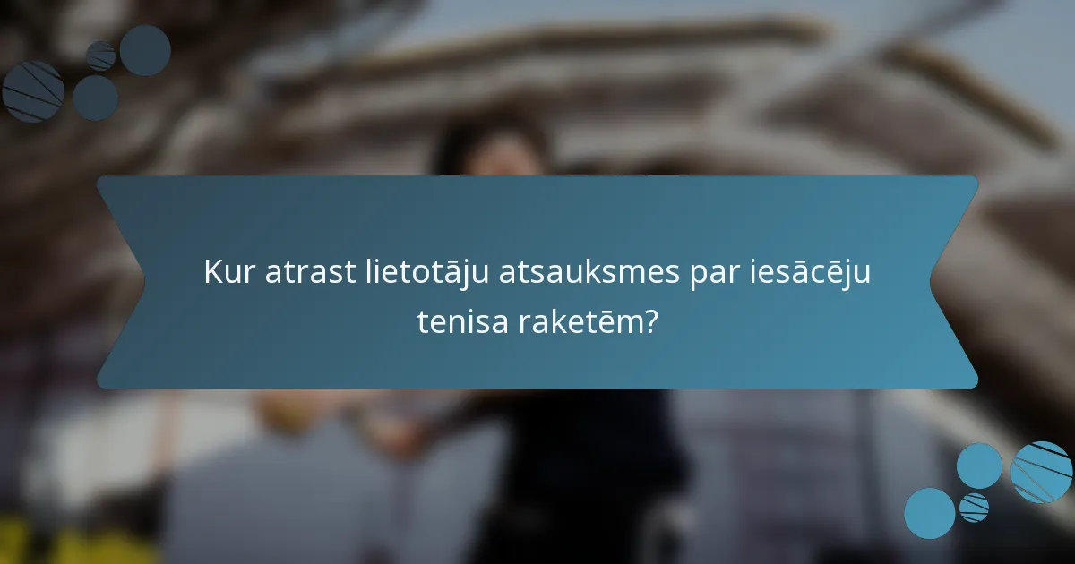 Kur atrast lietotāju atsauksmes par iesācēju tenisa raketēm?
