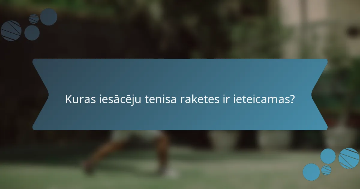 Kuras iesācēju tenisa raketes ir ieteicamas?