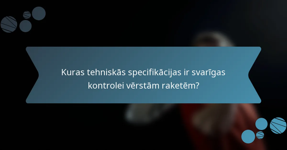Kuras tehniskās specifikācijas ir svarīgas kontrolei vērstām raketēm?
