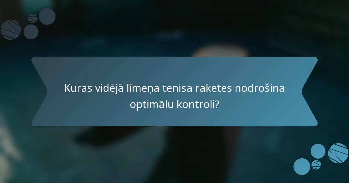 Kuras vidējā līmeņa tenisa raketes nodrošina optimālu kontroli?