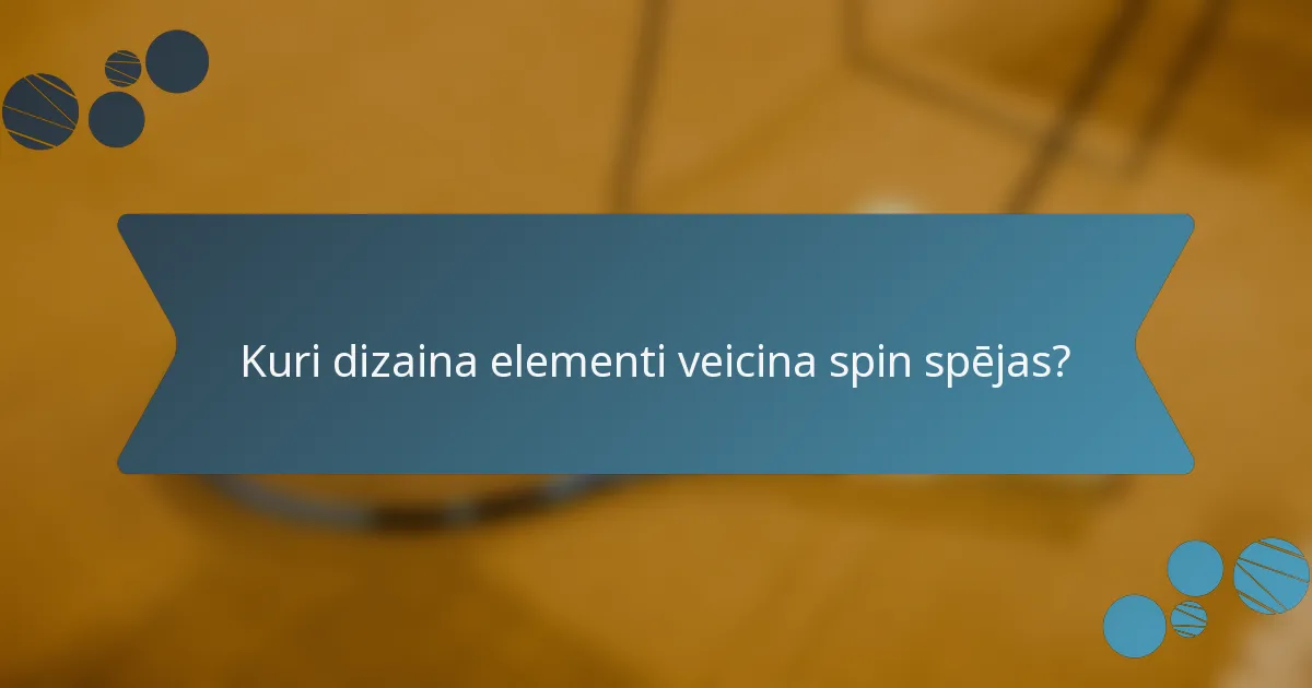 Kuri dizaina elementi veicina spin spējas?