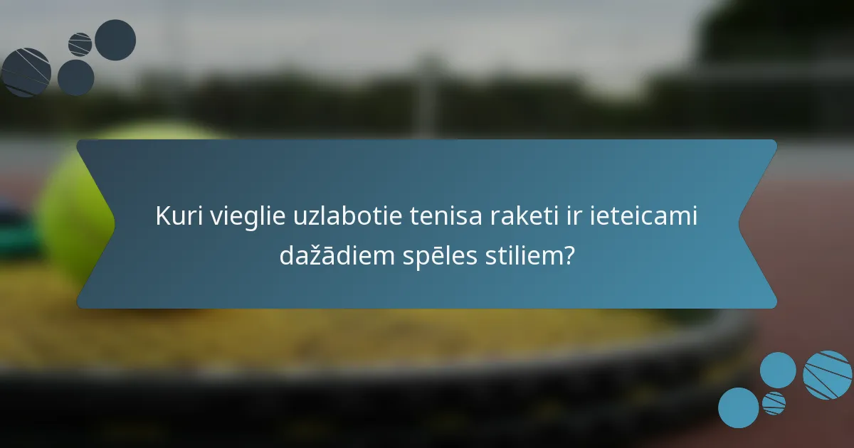 Kuri vieglie uzlabotie tenisa raketi ir ieteicami dažādiem spēles stiliem?