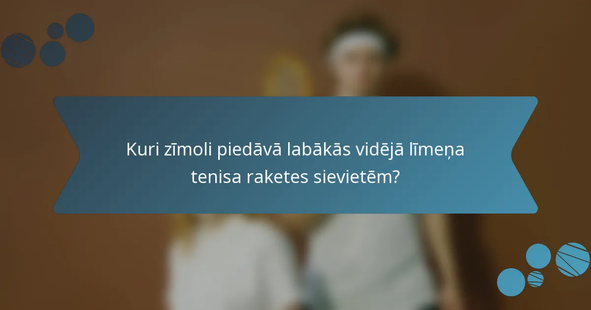 Kuri zīmoli piedāvā labākās vidējā līmeņa tenisa raketes sievietēm?