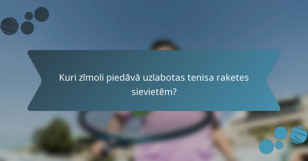 Kuri zīmoli piedāvā uzlabotas tenisa raketes sievietēm?